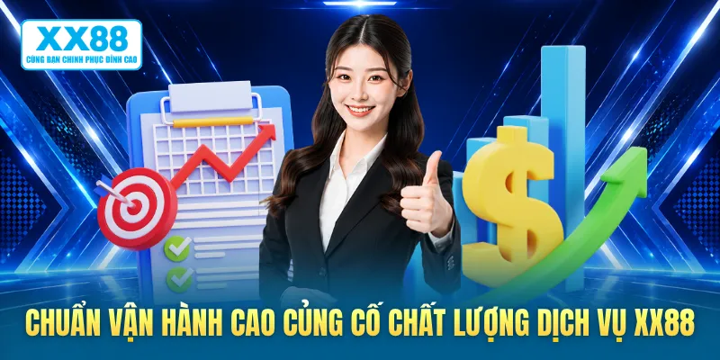 Chuẩn vận hành cao củng cố chất lượng dịch vụ XX88